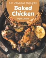 50 Delicious Baked Chicken Recipes: A Must-have Baked Chicken Cookbook for Everyone B08GFTLLQS Book Cover
