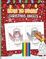 How To Draw Christmas Angels: Christmas Activity Book for Kids - a Fun Illustrations to Practice & Learn Doodling & Drawing Skills .. Cute Xmas Gift Idea For Children B08P8QH8ML Book Cover