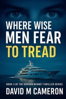 Where Wise Men Fear To Tread (Gordon Bennet Thrillers) B0FQB4PNWN Book Cover