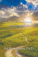 The Gift of Unconditional Love: Fulfilling the Spiritual Dimension of Life 0966870050 Book Cover