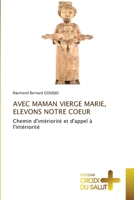 AVEC MAMAN VIERGE MARIE, ELEVONS NOTRE COEUR: Chemin d'intériorité et d'appel à l'intériorité 6203841803 Book Cover