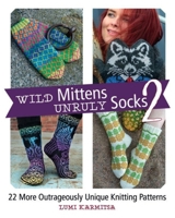Wild Mittens and Unruly Socks 2: 22 More Outrageously Unique Knitting Patterns 1570769850 Book Cover