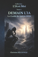 Demain l'IA — Le guide de survie 2026: Comprendre, maîtriser et survivre à la révolution de l'intelligence artificielle (L'IA et MOI) (French Edition) B0H1N22T1L Book Cover