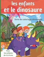 les enfants et le dinosaure: Le livre de coloriage dinosaure spécialement fait pour les enfants de 3 à 8 ans B08R4KBNLY Book Cover