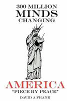 300 Million Minds Changing America Piece by Peace: Remapping America with 1000 "Technological Townhall Meeting Systems Fixing America Piece by Peace 1453860452 Book Cover