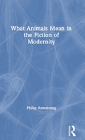 What Animals Mean in the Fiction of Modernity 0415358396 Book Cover