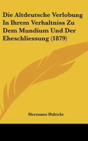 Die Altdeutsche Verlobung In Ihrem Verhaltniss Zu Dem Mundium Und Der Eheschliessung (1879) 1147967253 Book Cover