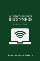 Windows 8 For Beginners: The Beginner's Guide to Microsoft Windows 8 1484164768 Book Cover