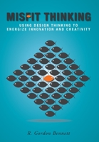 Misfit Thinking: Using Design Thinking to Energize Innovation and Creativity 1039106129 Book Cover
