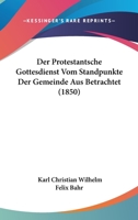Der Protestantsche Gottesdienst Vom Standpunkte Der Gemeinde Aus Betrachtet (1850) 1247693996 Book Cover