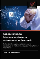 PORADNIK ROBO Sztuczna inteligencja zastosowana w finansach: Analiza branżowa, porównująca operatorów zasiedziałych ze startupami: przypadek MoneyFarm vs YellowAdvice 6203680974 Book Cover