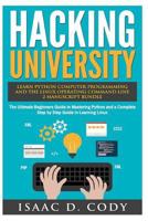 Hacking University: Learn Python Computer Programming from Scratch & Precisely Learn How the Linux Operating Command Line Works 2 Manuscript Bundle: The Ultimate Beginners Guide in Mastering Python an 1540572544 Book Cover