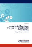 Incremental Punching Process for Sheet Metal Prototyping: Design, Theory, Experiments 3846503738 Book Cover
