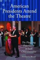 American Presidents Attend the Theatre: The Playgoing Experiences of Each Chief Executive 0786442328 Book Cover