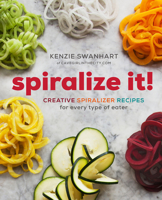 Spiralize It!: Creative Spiralizer Recipes for Every Type of Eater 1942411987 Book Cover
