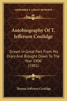 Autobiography Of T. Jefferson Coolidge: Drawn In Great Part From His Diary And Brought Down To The Year 1900 112016043X Book Cover