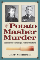 The Potato Masher Murder: Death at the Hands of a Jealous Husband 1606354043 Book Cover