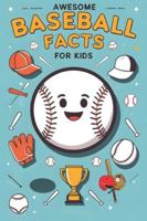 Awesome Baseball Facts For Kids: Dive Into Baseball Legends, Strategic Mastery, and Powerful Stories of Persistence and Mental Toughness B0G4JBGNW7 Book Cover