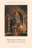Philosophical Mysticism in Plato, Hegel, and the Present 1350267384 Book Cover