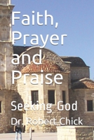 Faith, Prayer and Praise: Seeking God 1688570543 Book Cover