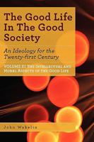 The Good Life in the Good Society - Volume III 1845493753 Book Cover
