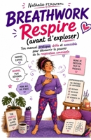 Breathwork : Respire (avant d’exploser): Ton manuel pratique, drôle et accessible pour découvrir le pouvoir de la respiration consciente (Guides de ... by Nathalie PERSONNE) (French Edition) B0FQSJ3GGN Book Cover