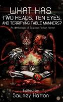 What Has Two Heads, Ten Eyes, and Terrifying Table Manners?: An Anthology of Science Fiction Horror 0988644428 Book Cover