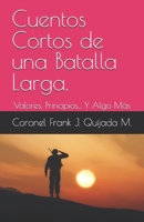 Cuentos Cortos de una Batalla Larga.: Valores, Principios... Y Algo Más (Spanish Edition) B0FDYH42RL Book Cover