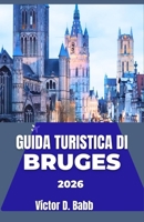 GUIDA TURISTICA DI BRUGES 2026: Percorsi attraverso piazze tranquille, canali storici e imbarcazioni senza tempo (Italian Edition) B0G6DV72Y5 Book Cover