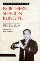 Secrets of Northern Shaolin Kung-Fu: The History, Form, and Function of Pek Sil Lum (Secrets Of...) 0804831645 Book Cover