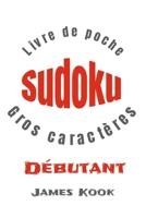 SUDOKU DÉBUTANT - GROS CARACTÈRES - Livre de poche: 200 Grilles avec solutions - 2 Grilles de SUDOKU par page - Dimensions adaptés aux voyages - ... aux seniors - James Kook B08B325GPB Book Cover