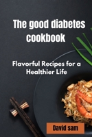 The good diabetes cook book: Flavourful recipes for a healthier life B0CPVT2NLK Book Cover