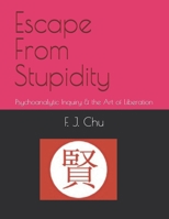Escape From Stupidity: Psychoanalytic Inquiry & the Art of Liberation B0GG7LYFR4 Book Cover