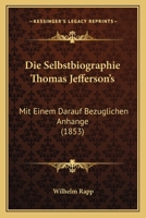 Die Selbstbiographie Thomas Jefferson's: Mit Einem Darauf Bezuglichen Anhange (1853) 1166713571 Book Cover