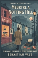 London Mysteries – Tome 3 : Meurtre à Notting Hill – Cupcakes, Secrets et Faux-semblants: Un polar cosy gourmand, mystérieux et passionnant, qui ... d’enquêtes so british. (French Edition) B0FK4M82BD Book Cover