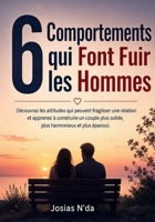 6 Comportements qui Font Fuir les Hommes: Découvrez les attitudes qui peuvent fragiliser une relation et apprenez à construire un couple plus solide, plus harmonieux et plus épanoui. (French Edition) B0HCZQLRVB Book Cover