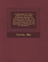 La R Publique de CIC Ron, D'Apr S Le Texte in Dit R Cemment D Couvert Et Comment Par M. Mai, Avec Une Traduction Fran Aise, Un Discours PR Liminaire 1249962404 Book Cover