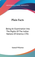 Plain Facts: Being an Examination Into the Rights of the Indian Nations of America 1781 1162797053 Book Cover