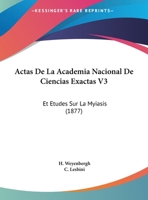 Actas De La Academia Nacional De Ciencias Exactas V3: Et Etudes Sur La Myiasis (1877) 1161012087 Book Cover
