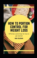 How to Portion Control for Weight Loss: 10 Portion Control tips for how to get started B08Z342X9X Book Cover