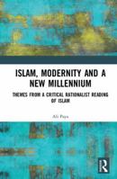 Islam, Modernity and a New Millennium: Themes from a Critical Rationalist Reading of Islam 1138087750 Book Cover