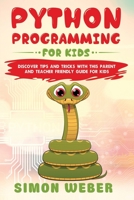 Python Programming for Kids: Discover Tips and Tricks with this Parent and Teacher Friendly Guide for Kids 1706528779 Book Cover