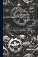 An Integrative Approach to Modeling the Software Management Process: A Basis for Identifying Problems and Evaluating Tools and Techniques 1021232947 Book Cover