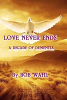 Love Never Ends: A Decade of Dementia 1548791199 Book Cover