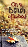 On a Bench of Wood: Reflections of God's 0764821539 Book Cover