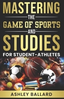 Mastering the Game of Sports and Studies: for Student-Athletes B0CTGZVL2J Book Cover