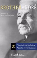 Brother Andre: Friend of the Suffering, Apostle of Saint Joseph 1594711909 Book Cover