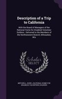 Description of a Trip to California: With the Board of Managers of the National Home for Disabled Volunteer Soldiers: Delivered to the Members of the 1340663333 Book Cover