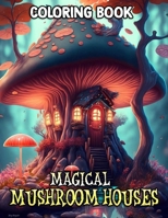 Magical Mushroom Houses Coloring Book: Discover Serenity in Spirited Spore Sanctuaries B0CW3K3QFS Book Cover