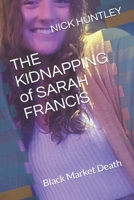 THE KIDNAPPING of SARAH FRANCIS: Black Market Death B08YRP1RDW Book Cover